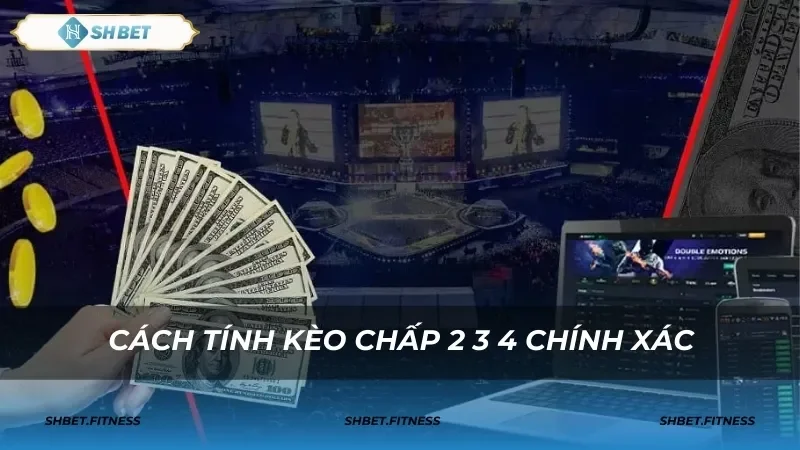 Cách tính kèo chấp 2 3 4 SHBET và ví dụ minh họa dễ hiểu