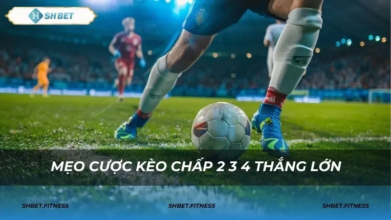 Chiến thuật và mẹo cược hiệu quả khi chơi kèo chấp 2 3 4